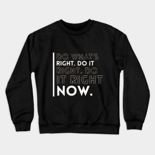 DO WHAT'S RIGHT DO IT DO IT RIGHT NOW Crewneck Sweatshirt